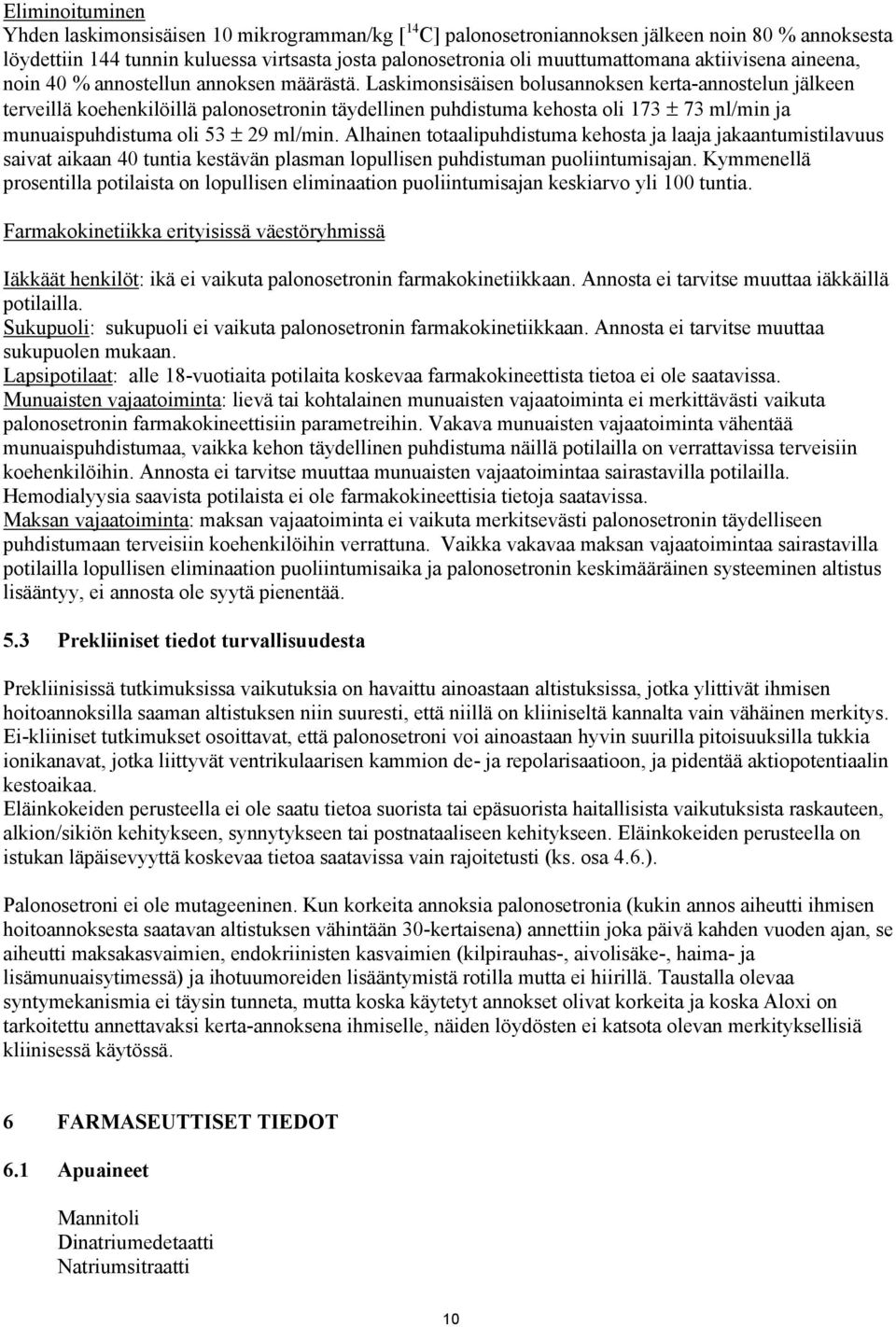 Laskimonsisäisen bolusannoksen kerta-annostelun jälkeen terveillä koehenkilöillä palonosetronin täydellinen puhdistuma kehosta oli 173 ± 73 ml/min ja munuaispuhdistuma oli 53 ± 29 ml/min.