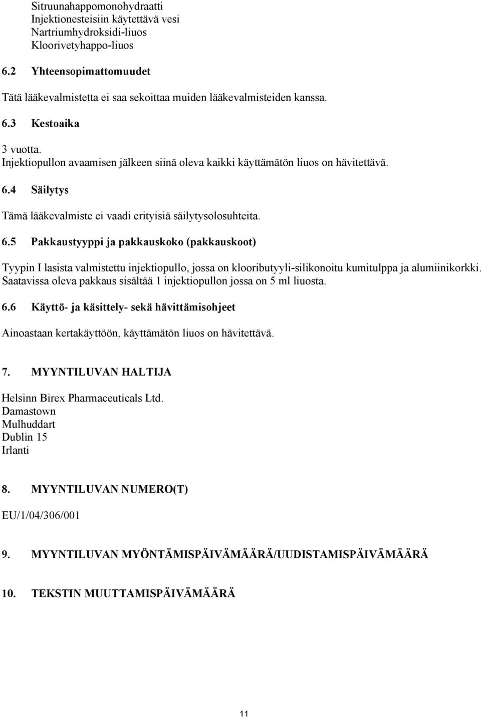 Injektiopullon avaamisen jälkeen siinä oleva kaikki käyttämätön liuos on hävitettävä. 6.
