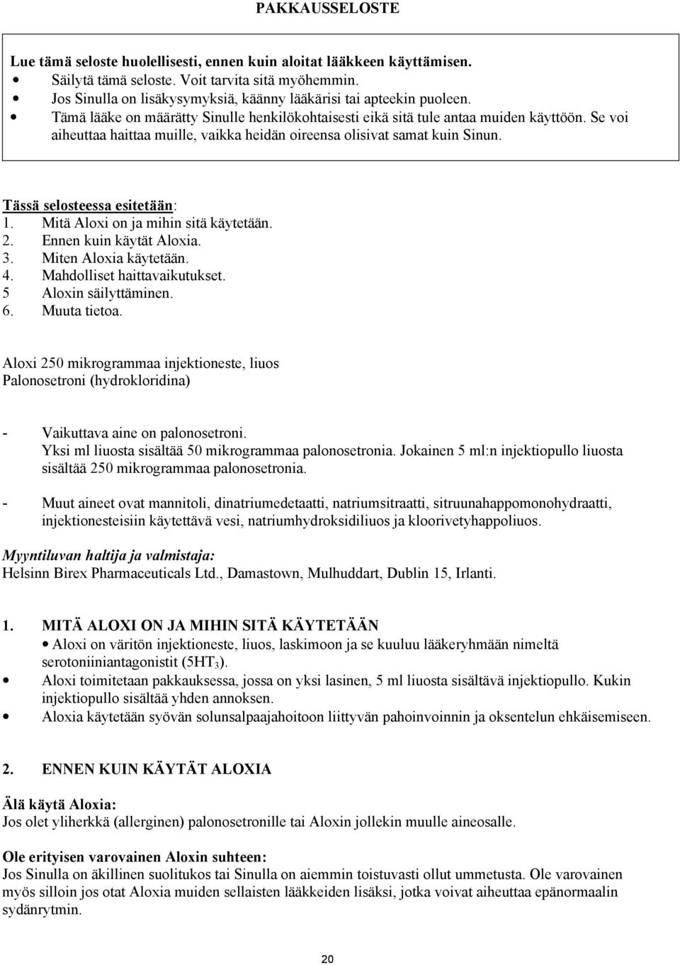 Se voi aiheuttaa haittaa muille, vaikka heidän oireensa olisivat samat kuin Sinun. Tässä selosteessa esitetään: 1. Mitä Aloxi on ja mihin sitä käytetään. 2. Ennen kuin käytät Aloxia. 3.