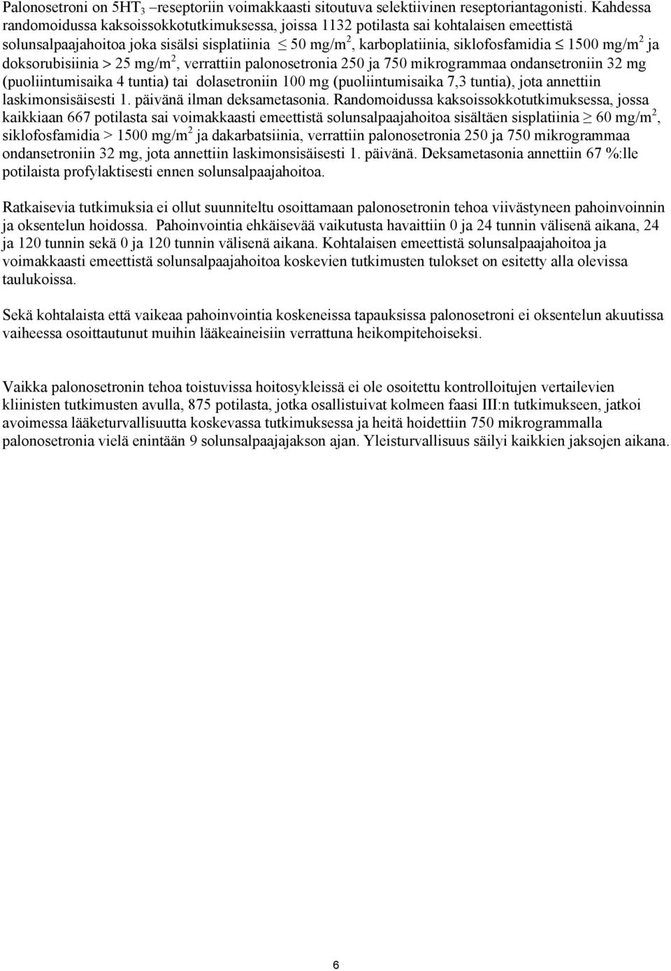 ja doksorubisiinia > 25 mg/m 2, verrattiin palonosetronia 250 ja 750 mikrogrammaa ondansetroniin 32 mg (puoliintumisaika 4 tuntia) tai dolasetroniin 100 mg (puoliintumisaika 7,3 tuntia), jota