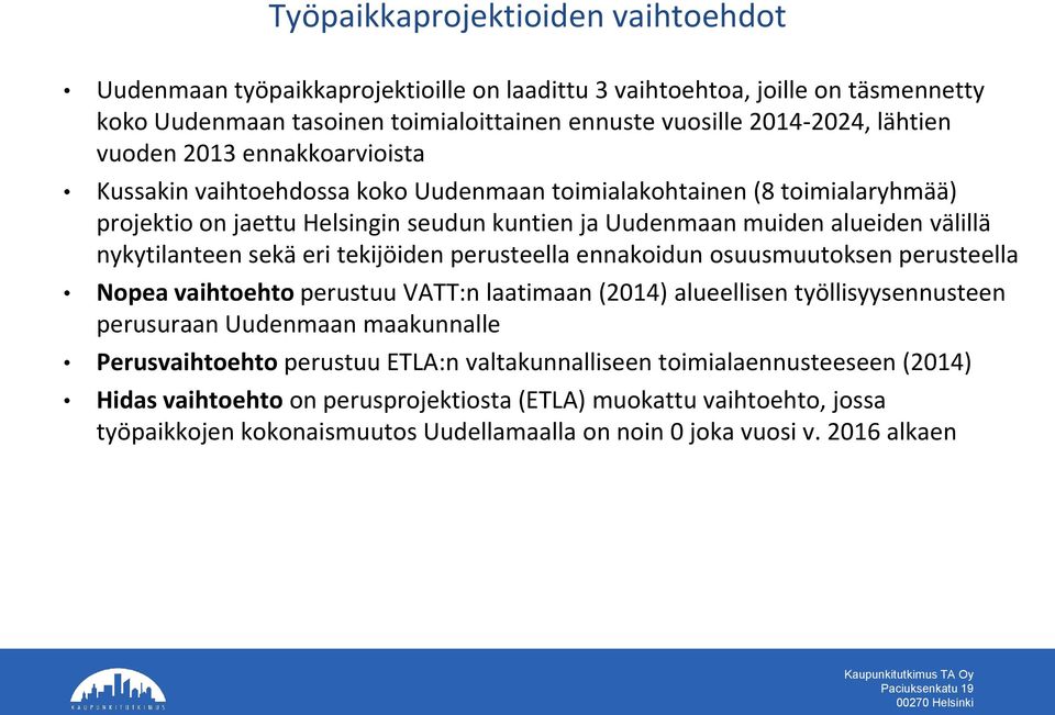 sekä eri tekijöiden perusteella ennakoidun osuusmuutoksen perusteella Nopea vaihtoehto perustuu VATT:n laatimaan (2014) alueellisen työllisyysennusteen perusuraan Uudenmaan maakunnalle