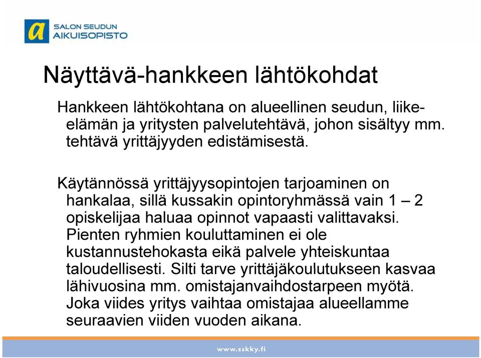 Käytännössä ä yrittäjyysopintojen i t j tarjoaminen on hankalaa, sillä kussakin opintoryhmässä vain 1 2 opiskelijaa haluaa opinnot vapaasti