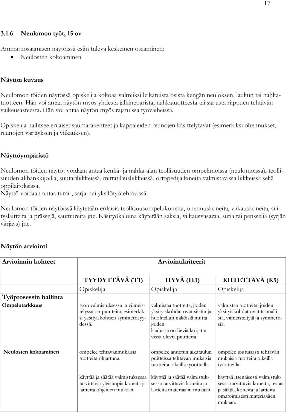 Hän voi antaa näytön myös rajatuissa työvaiheissa. Opiskelija hallitsee erilaiset saumarakenteet ja kappaleiden reunojen käsittelytavat (esimerkiksi ohennukset, reunojen värjäyksen ja viikauksen).