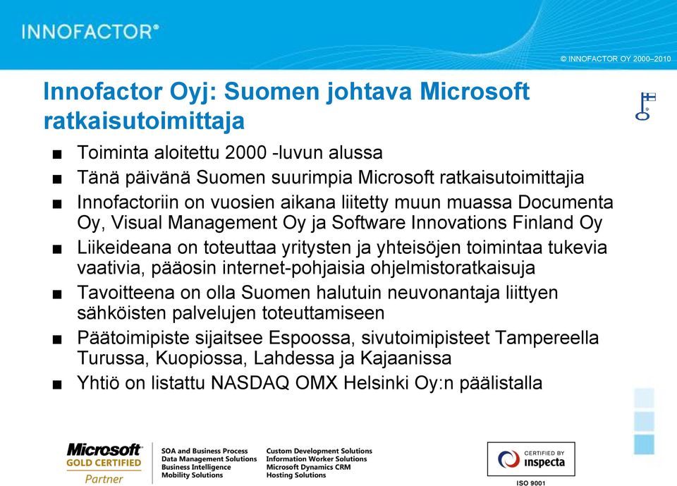 tukevia vaativia, pääosin internet-pohjaisia ohjelmistoratkaisuja Tavoitteena on olla Suomen halutuin neuvonantaja liittyen sähköisten palvelujen toteuttamiseen