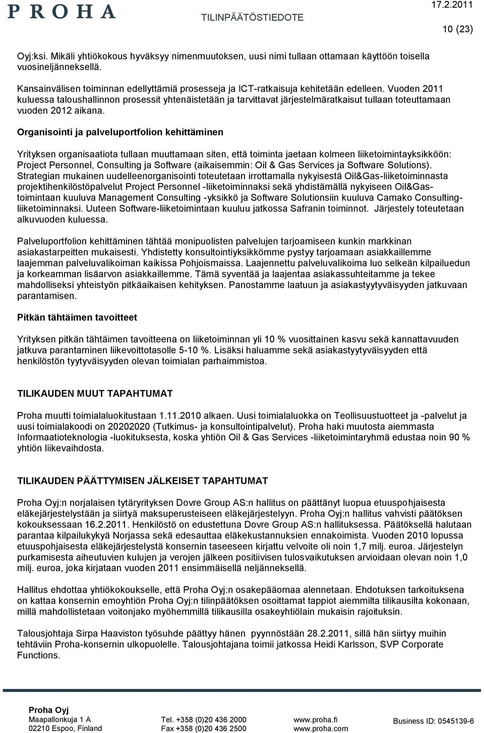 Vuoden 2011 kuluessa taloushallinnon prosessit yhtenäistetään ja tarvittavat järjestelmäratkaisut tullaan toteuttamaan vuoden 2012 aikana.