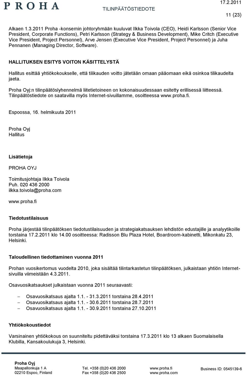 2011 Proha -konsernin johtoryhmään kuuluvat Ilkka Toivola (CEO), Heidi Karlsson (Senior Vice President, Corporate Functions), Petri Karlsson (Strategy & Business Development), Mike Critch (Executive