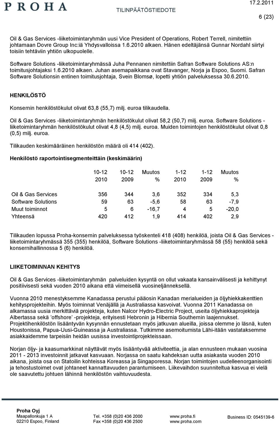 6.2010 alkaen. Juhan asemapaikkana ovat Stavanger, Norja ja Espoo, Suomi. Safran Software Solutionsin entinen toimitusjohtaja, Svein Blomsø, lopetti yhtiön palveluksessa 30.6.2010. HENKILÖSTÖ Konsernin henkilöstökulut olivat 63,8 (55,7) milj.