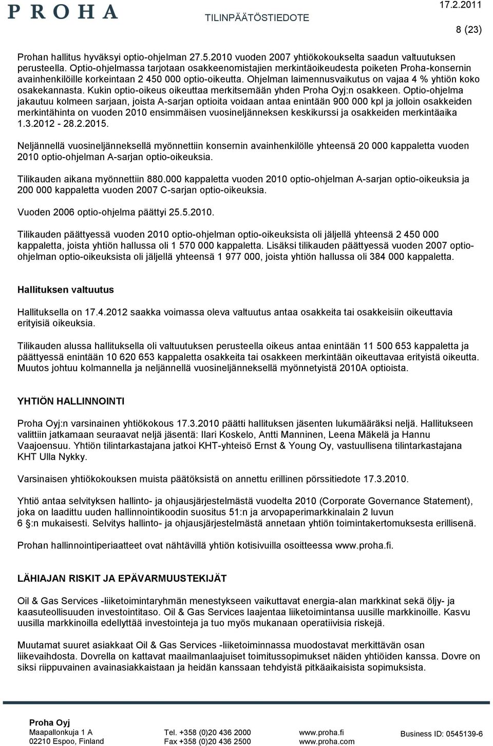 Ohjelman laimennusvaikutus on vajaa 4 % yhtiön koko osakekannasta. Kukin optio-oikeus oikeuttaa merkitsemään yhden :n osakkeen.