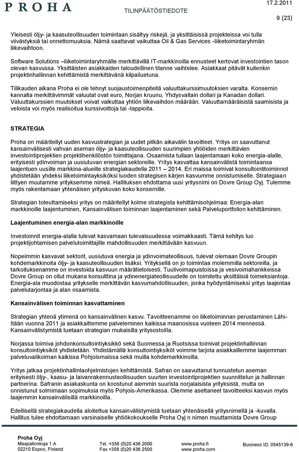 Software Solutions liiketoimintaryhmälle merkittävillä IT-markkinoilla ennusteet kertovat investointien tason olevan kasvussa. Yksittäisten asiakkaiden taloudellinen tilanne vaihtelee.