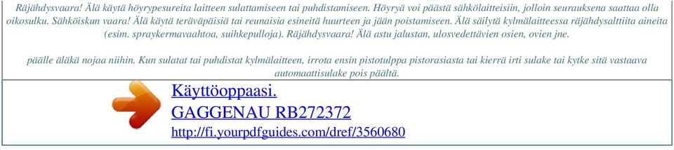 Älä käytä teräväpäisiä tai reunaisia esineitä huurteen ja jään poistamiseen. Älä säilytä kylmälaitteessa räjähdysalttiita aineita (esim.