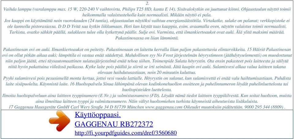 Jos kaappi on käyttämättä noin vuorokauden (24 tuntia), ohjaustaulun näytöksi vaihtuu energiansäästötila. Virtakatko, sulake on palanut; verkkopistoke ei ole kunnolla pistorasiassa.