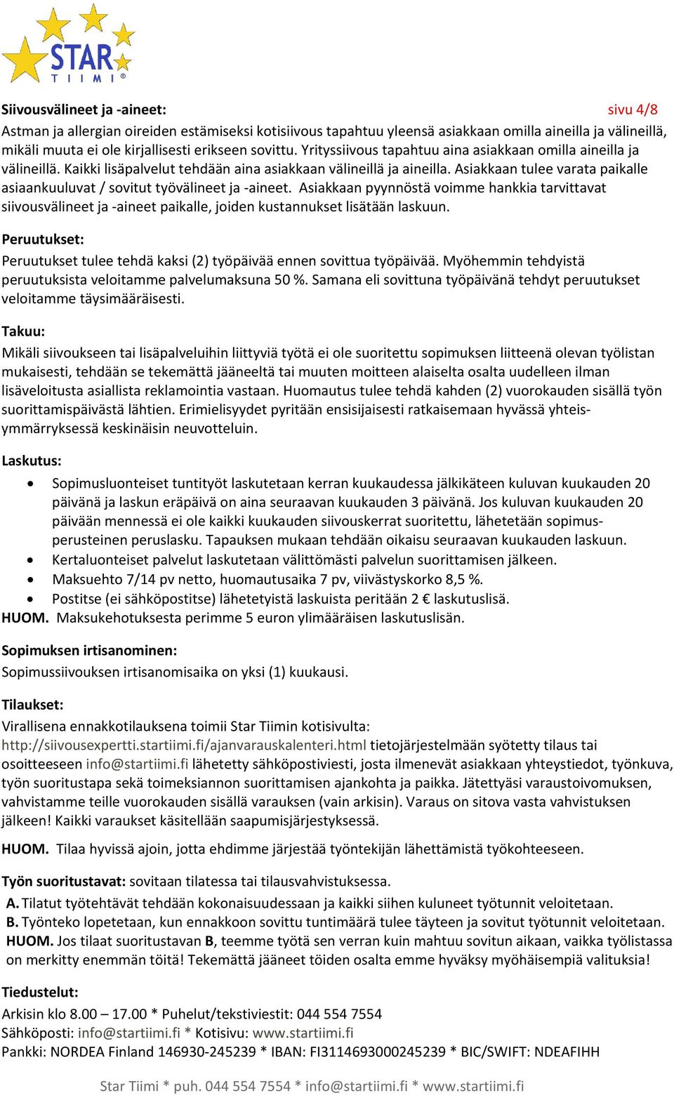 Asiakkaan tulee varata paikalle asiaankuuluvat / sovitut työvälineet ja aineet. Asiakkaan pyynnöstä voimme hankkia tarvittavat siivousvälineet ja aineet paikalle, joiden kustannukset lisätään laskuun.