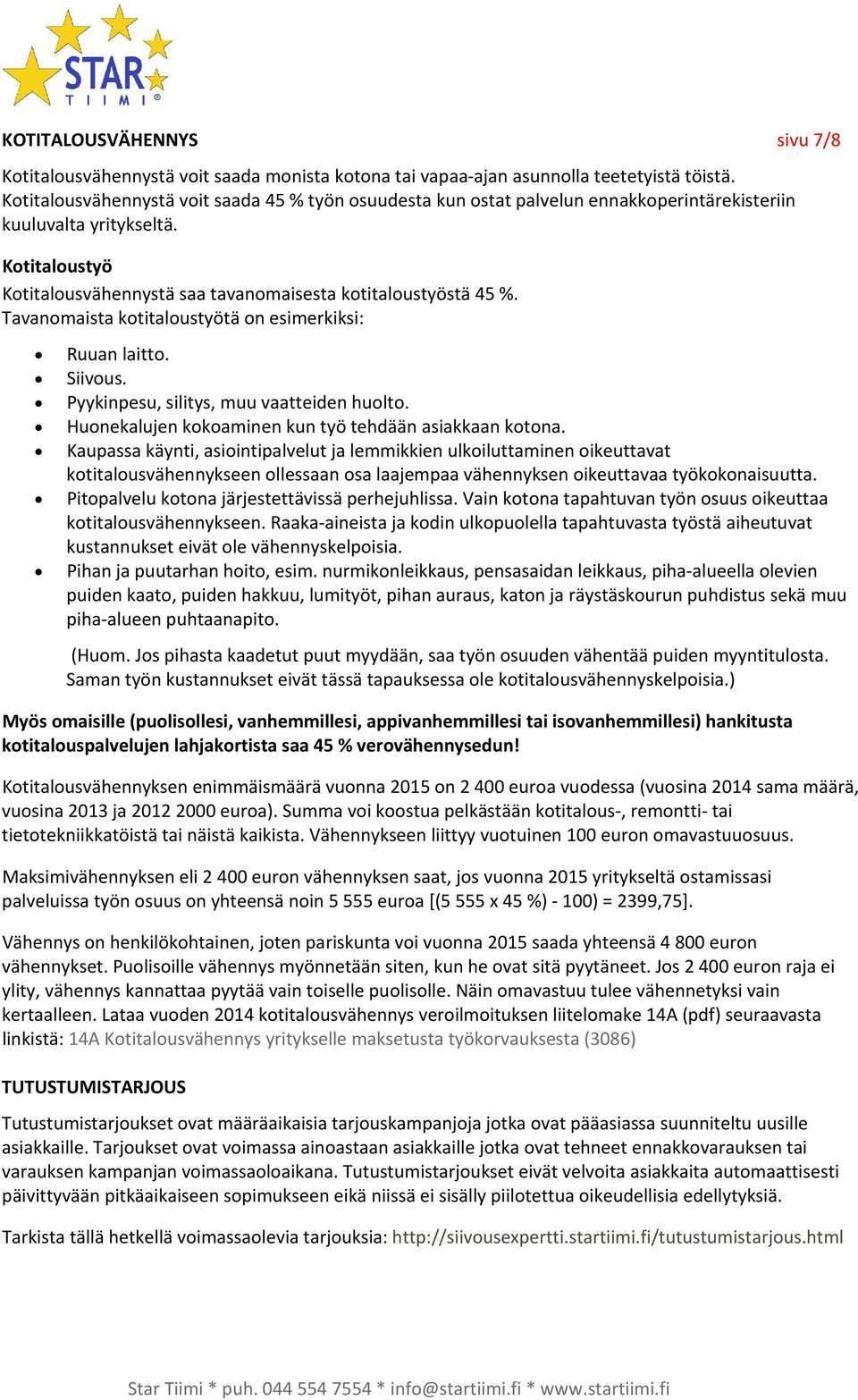 Tavanomaista kotitaloustyötä on esimerkiksi: Ruuan laitto. Siivous. Pyykinpesu, silitys, muu vaatteiden huolto. Huonekalujen kokoaminen kun työ tehdään asiakkaan kotona.