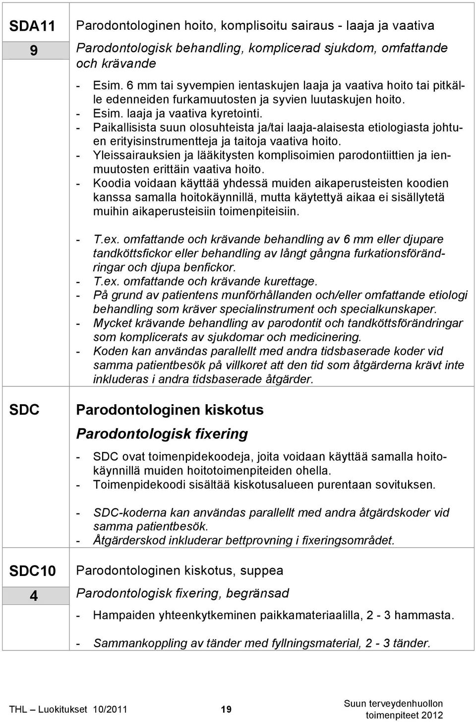 - Paikallisista suun olosuhteista ja/tai laaja-alaisesta etiologiasta johtuen erityisinstrumentteja ja taitoja vaativa hoito.