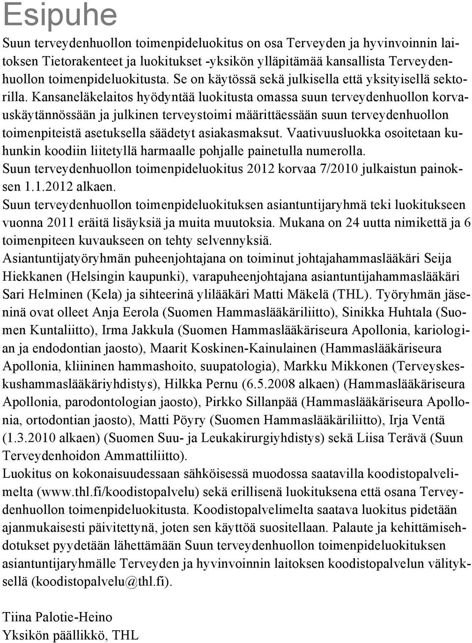 Kansaneläkelaitos hyödyntää luokitusta omassa suun terveydenhuollon korvauskäytännössään ja julkinen terveystoimi määrittäessään suun terveydenhuollon toimenpiteistä asetuksella säädetyt