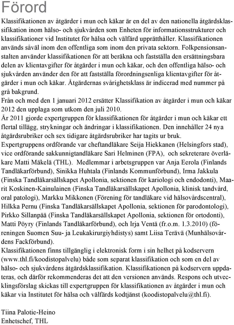 Folkpensionsanstalten använder klassifikationen för att beräkna och fastställa den ersättningsbara delen av klientavgifter för åtgärder i mun och käkar, och den offentliga hälso- och sjukvården