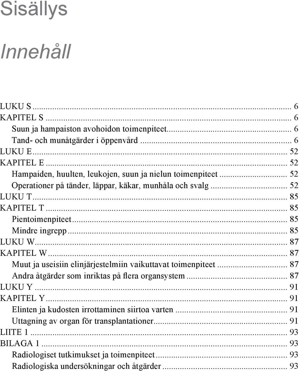 .. 85 Mindre ingrepp... 85 LUKU W... 87 KAPITEL W... 87 Muut ja useisiin elinjärjestelmiin vaikuttavat toimenpiteet... 87 Andra åtgärder som inriktas på flera organsystem... 87 LUKU Y.