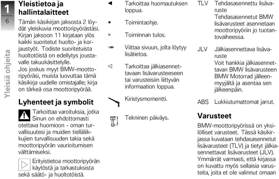 Jos joskus myyt BMW-moottoripyöräsi, muista luovuttaa tämä käsikirja uudelle omistajalle; kirja on tärkeä osa moottoripyörää.