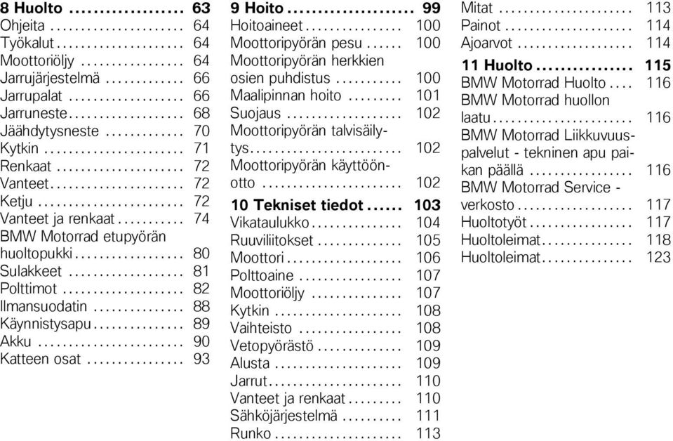 .......... 74 BMW Motorrad etupyörän huoltopukki.................. 80 Sulakkeet................... 81 Polttimot.................... 82 Ilmansuodatin............... 88 Käynnistysapu............... 89 Akku.