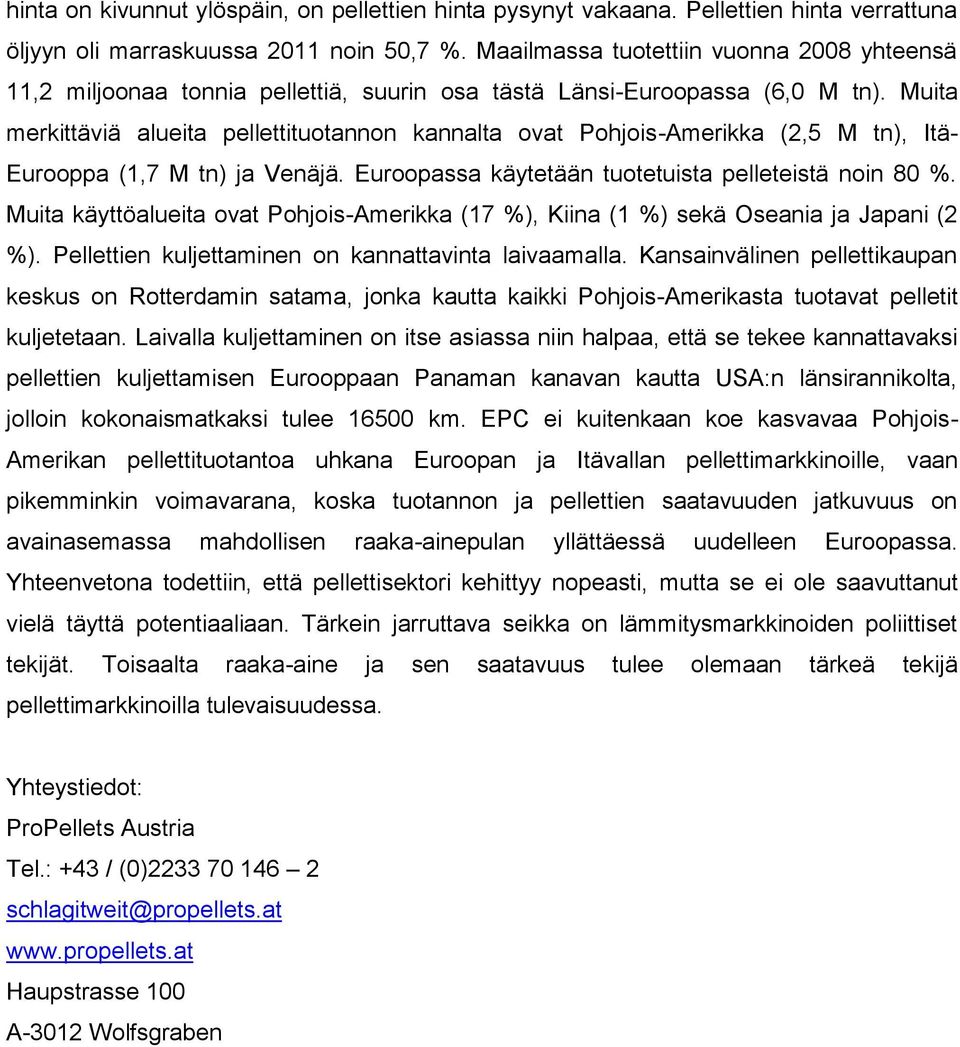 Muita merkittäviä alueita pellettituotannon kannalta ovat Pohjois-Amerikka (2,5 M tn), Itä- Eurooppa (1,7 M tn) ja Venäjä. Euroopassa käytetään tuotetuista pelleteistä noin 80 %.