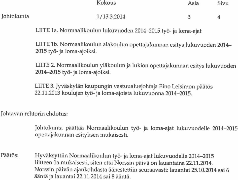 2013 koulujen työ- ja loma-ajoista lukuvuonna 2014 2015. Johtokunta 1/13.3.2014 3 4 Norssin päivän ajankohdasta äänestettiin seuraavasti: lauantai 25.10.2014 sai 6 ääntä ja lauantai 22.11.