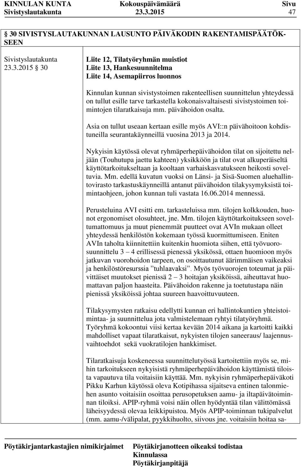 Asia on tullut useaan kertaan esille myös AVI::n päivähoitoon kohdistuneilla seurantakäynneillä vuosina 2013 ja 2014.