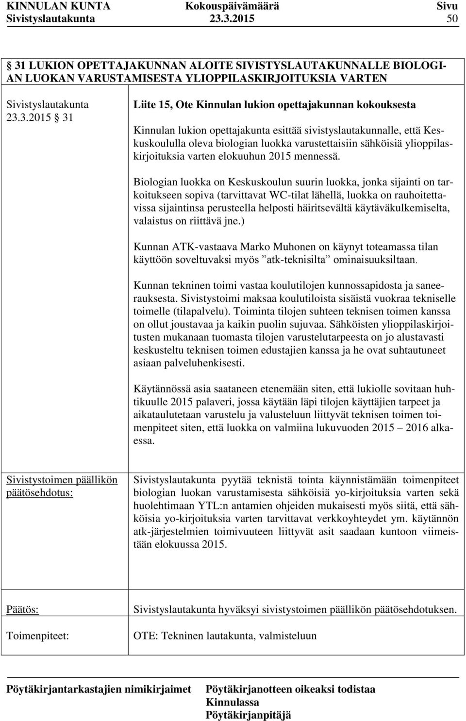 Biologian luokka on Keskuskoulun suurin luokka, jonka sijainti on tarkoitukseen sopiva (tarvittavat WC-tilat lähellä, luokka on rauhoitettavissa sijaintinsa perusteella helposti häiritsevältä