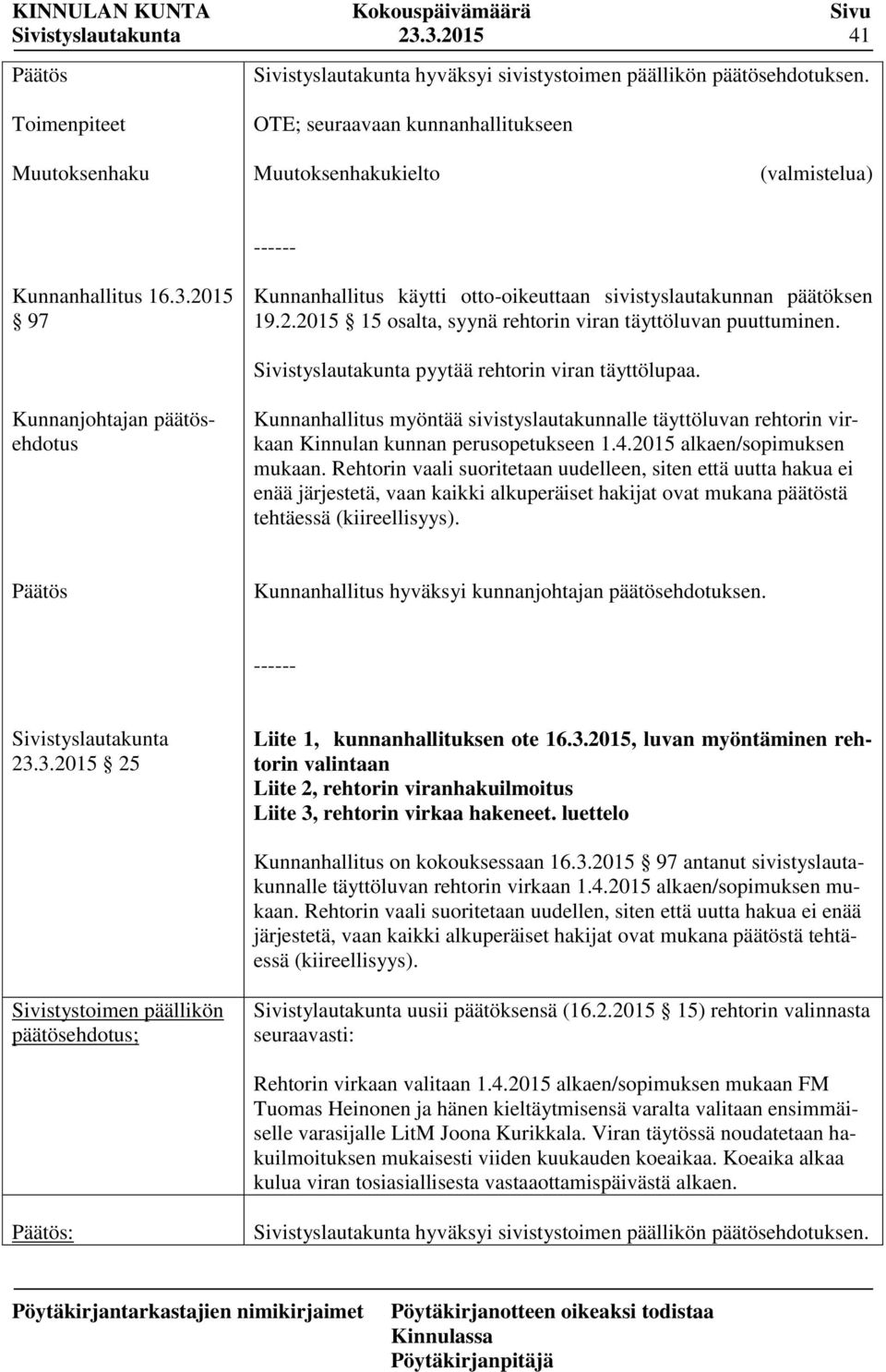 Kunnanjohtajan päätösehdotus Kunnanhallitus myöntää sivistyslautakunnalle täyttöluvan rehtorin virkaan Kinnulan kunnan perusopetukseen 1.4.2015 alkaen/sopimuksen mukaan.