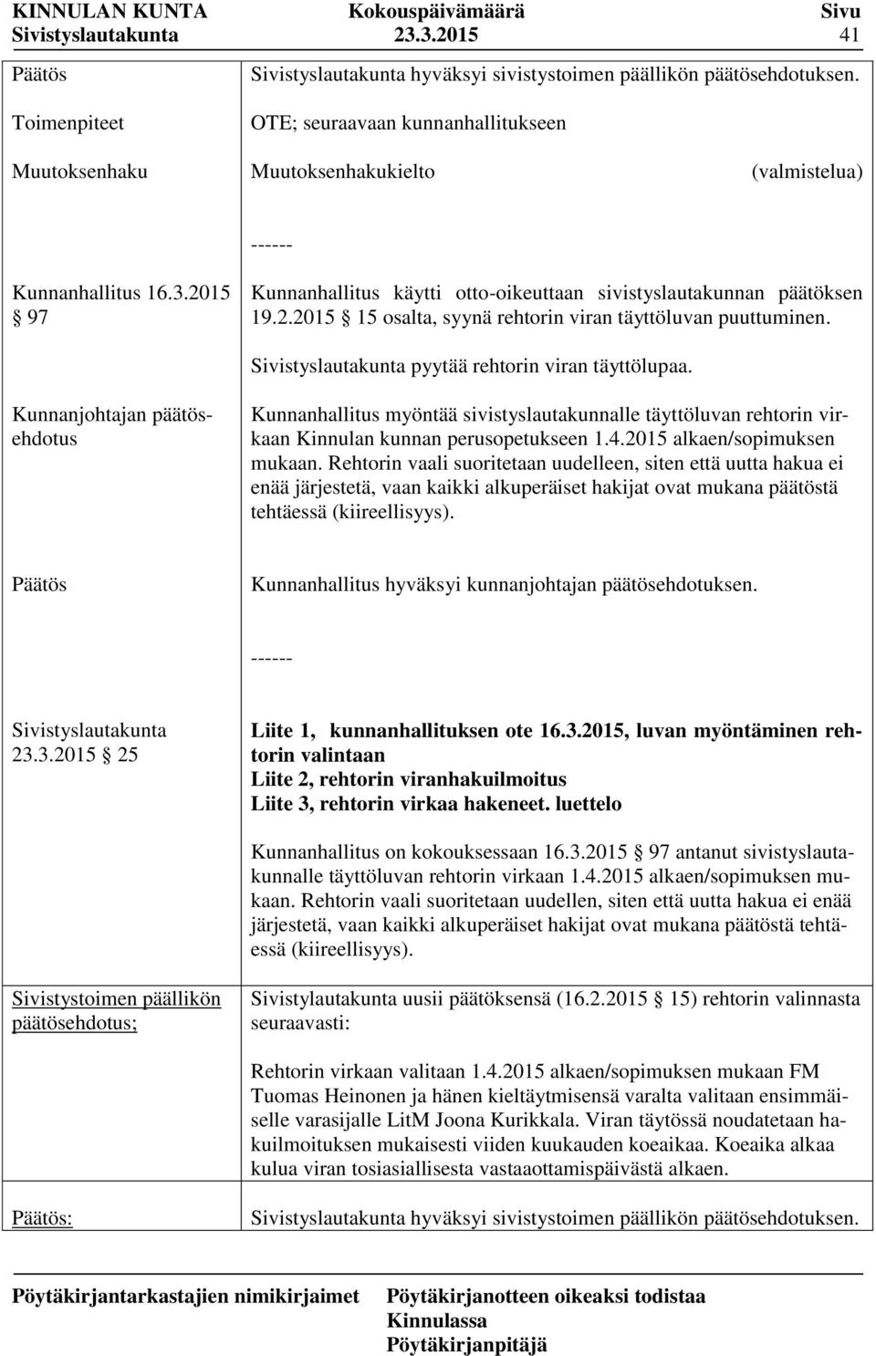 Kunnanjohtajan päätösehdotus Kunnanhallitus myöntää sivistyslautakunnalle täyttöluvan rehtorin virkaan Kinnulan kunnan perusopetukseen 1.4.2015 alkaen/sopimuksen mukaan.