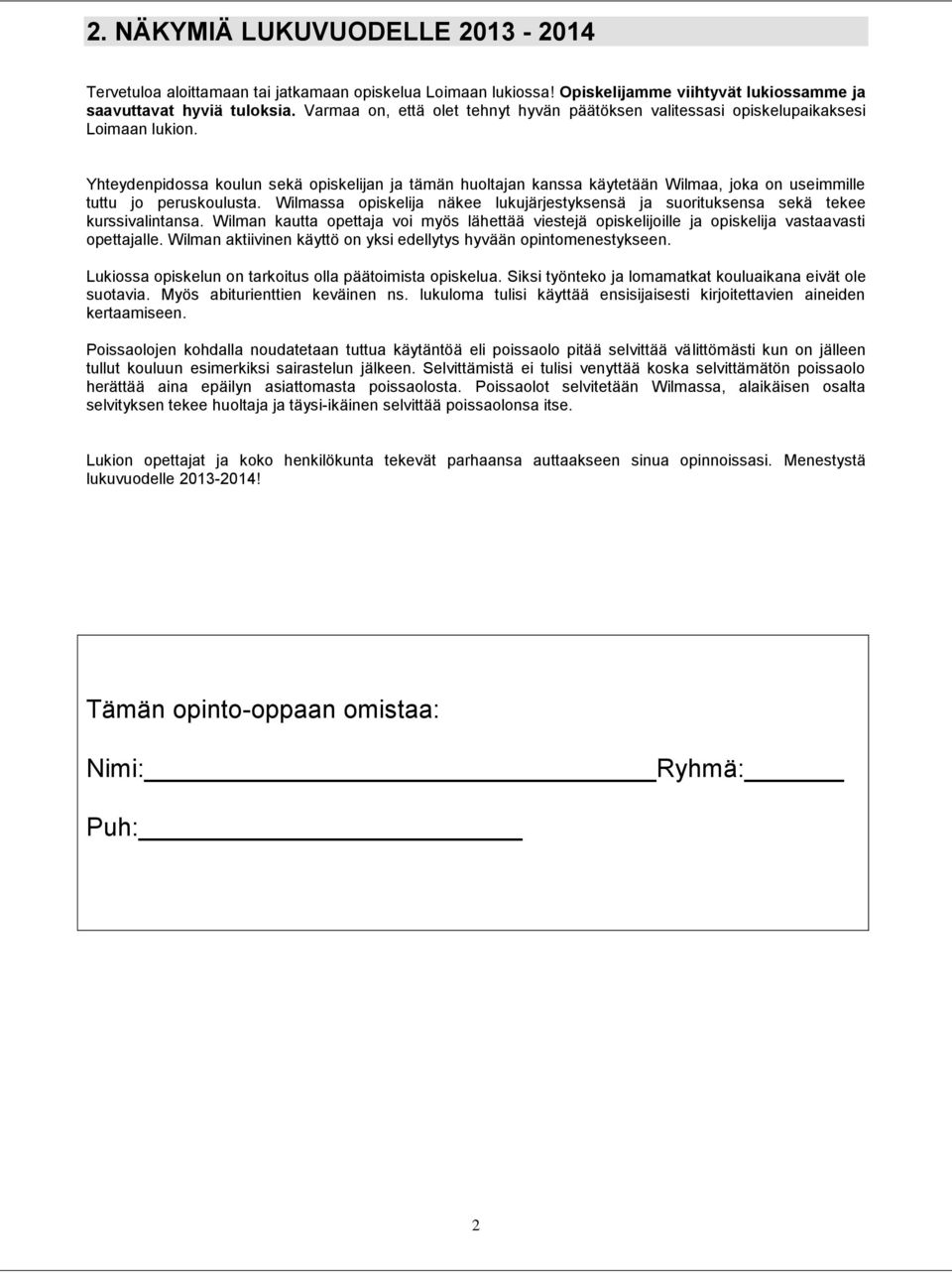 Yhteydenpidossa koulun sekä opiskelijan ja tämän huoltajan kanssa käytetään Wilmaa, joka on useimmille tuttu jo peruskoulusta.