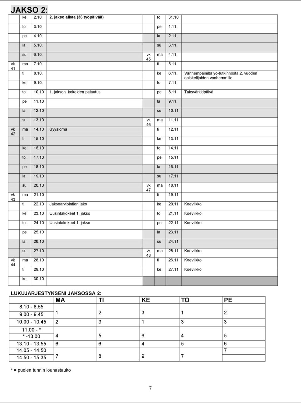 10 Syysloma ti 12.11 ti 15.10 ke 13.11 ke 16.10 to 14.11 to 17.10 pe 15.11 pe 18.10 la 16.11 la 19.10 su 17.11 vk 43 su 20.10 vk 47 ma 18.11 ma 21.10 ti 19.11 ti 22.10 Jaksoarviointien jako ke 20.