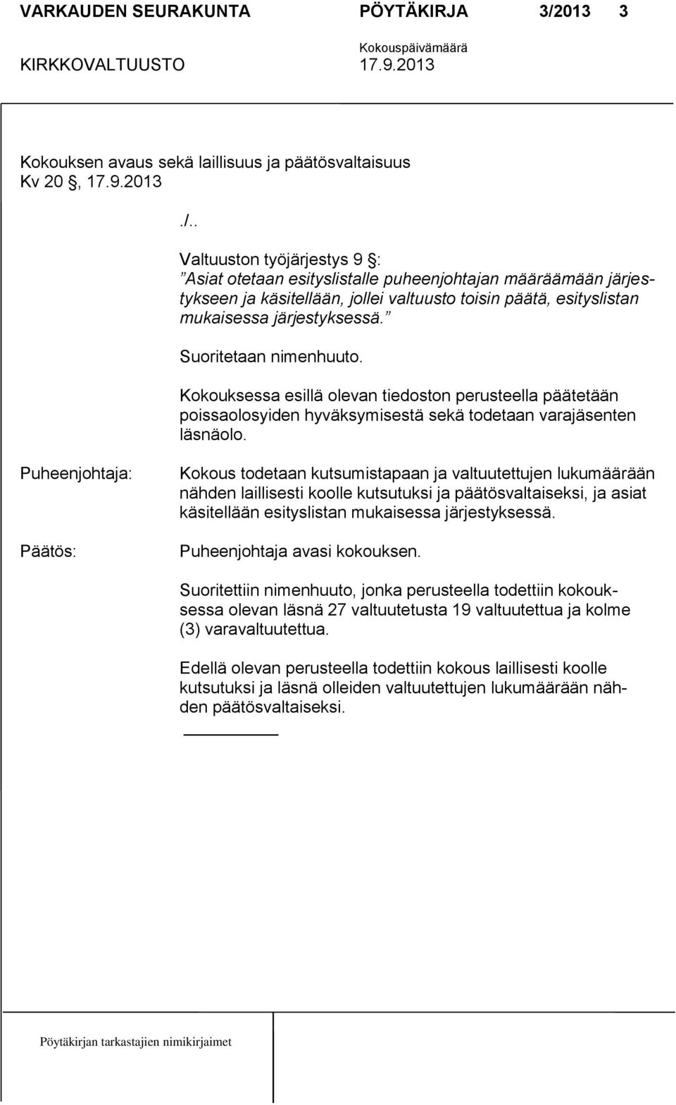 Suoritetaan nimenhuuto. Kokouksessa esillä olevan tiedoston perusteella päätetään poissaolosyiden hyväksymisestä sekä todetaan varajäsenten läsnäolo.