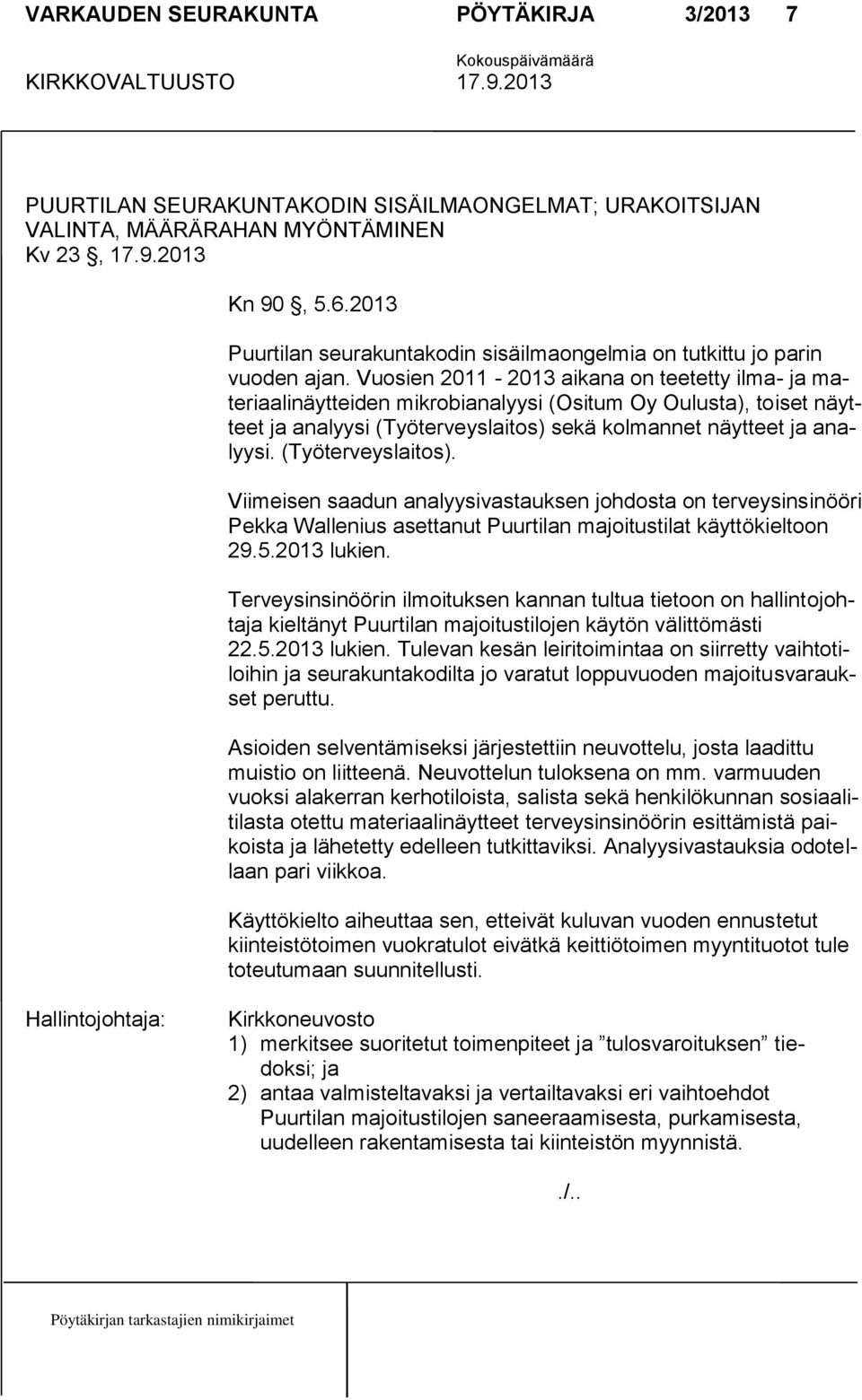 Vuosien 2011-2013 aikana on teetetty ilma- ja materiaalinäytteiden mikrobianalyysi (Ositum Oy Oulusta), toiset näytteet ja analyysi (Työterveyslaitos) sekä kolmannet näytteet ja analyysi.