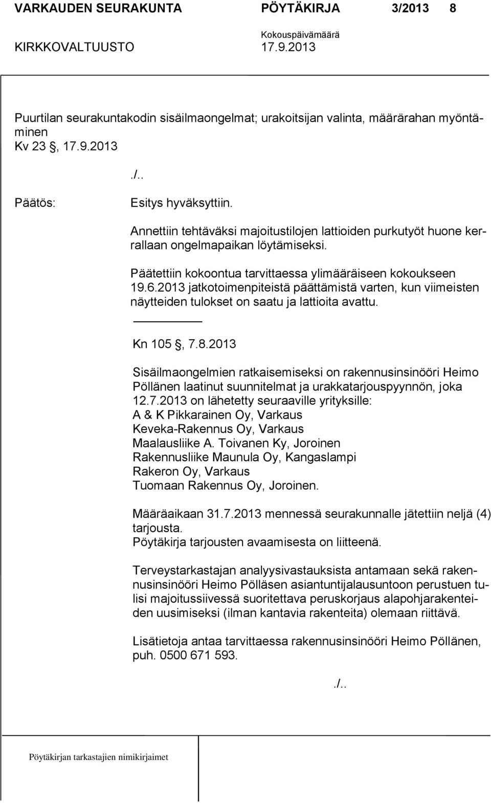 2013 jatkotoimenpiteistä päättämistä varten, kun viimeisten näytteiden tulokset on saatu ja lattioita avattu. Kn 105, 7.8.