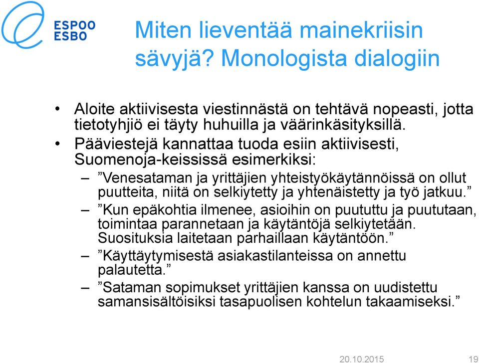 yhtenäistetty ja työ jatkuu. Kun epäkohtia ilmenee, asioihin on puututtu ja puututaan, toimintaa parannetaan ja käytäntöjä selkiytetään.