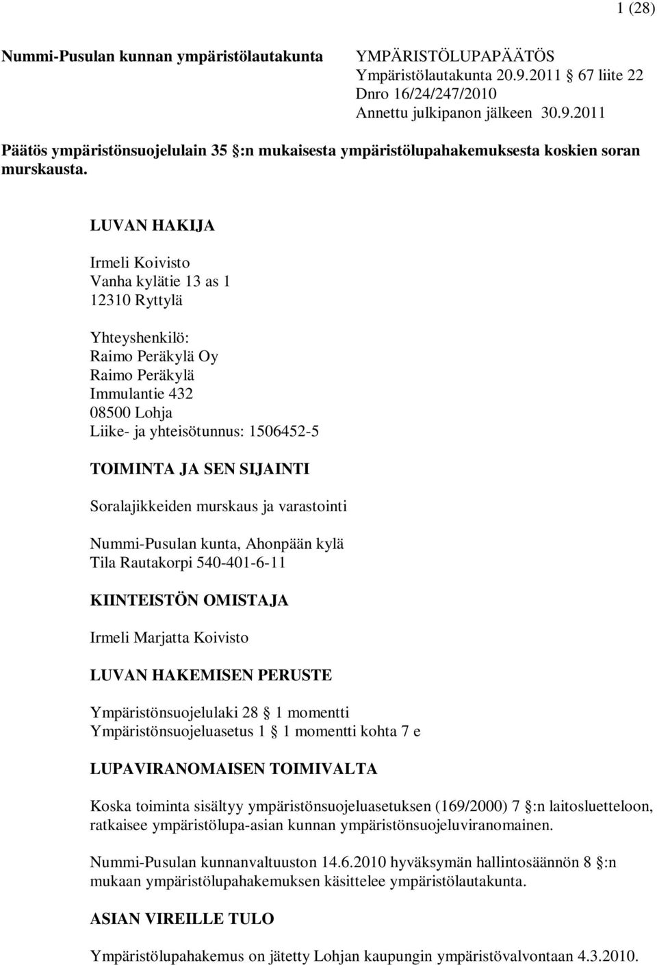 Soralajikkeiden murskaus ja varastointi Nummi-Pusulan kunta, Ahonpään kylä Tila Rautakorpi 540-401-6-11 KIINTEISTÖN OMISTAJA Irmeli Marjatta Koivisto LUVAN HAKEMISEN PERUSTE Ympäristönsuojelulaki 28