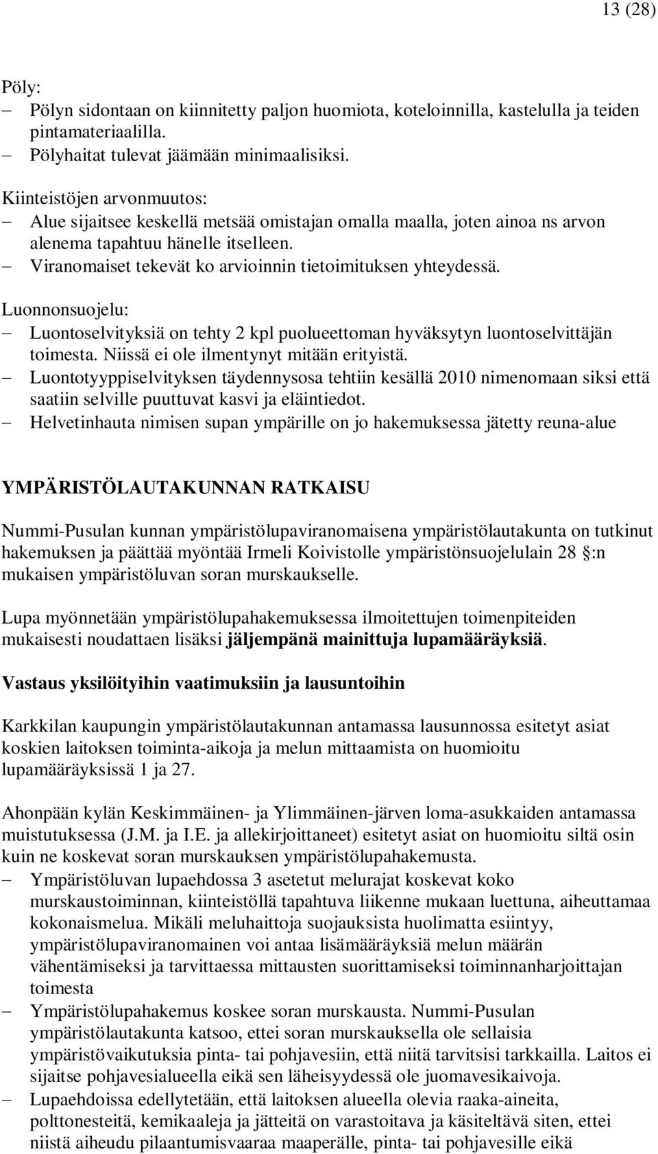 Viranomaiset tekevät ko arvioinnin tietoimituksen yhteydessä. Luonnonsuojelu: Luontoselvityksiä on tehty 2 kpl puolueettoman hyväksytyn luontoselvittäjän toimesta.