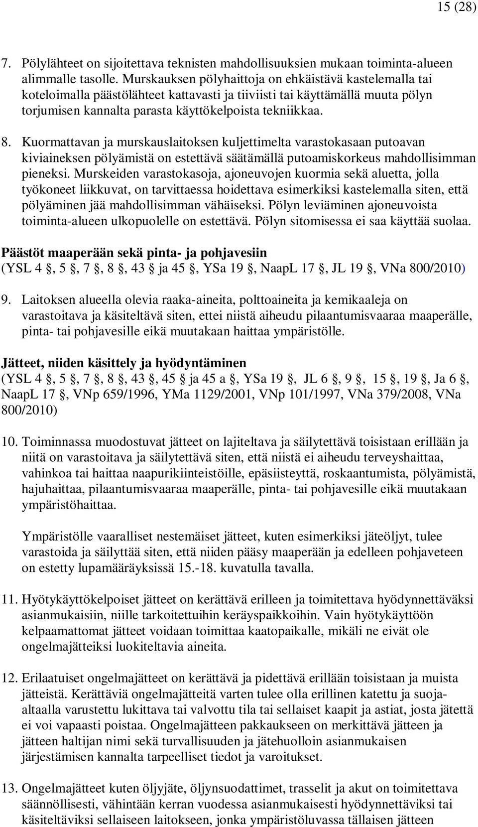 Kuormattavan ja murskauslaitoksen kuljettimelta varastokasaan putoavan kiviaineksen pölyämistä on estettävä säätämällä putoamiskorkeus mahdollisimman pieneksi.