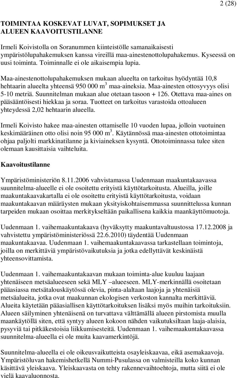 Maa-ainestenottolupahakemuksen mukaan alueelta on tarkoitus hyödyntää 10,8 hehtaarin alueelta yhteensä 950 000 m 3 maa-aineksia. Maa-ainesten ottosyvyys olisi 5-10 metriä.