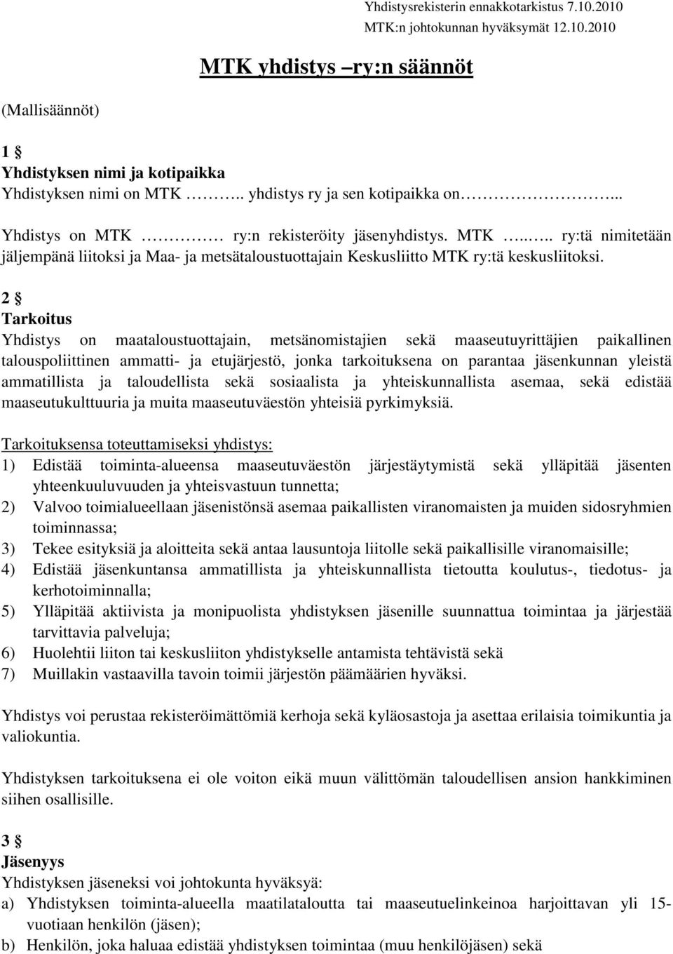 2 Tarkoitus Yhdistys on maataloustuottajain, metsänomistajien sekä maaseutuyrittäjien paikallinen talouspoliittinen ammatti- ja etujärjestö, jonka tarkoituksena on parantaa jäsenkunnan yleistä