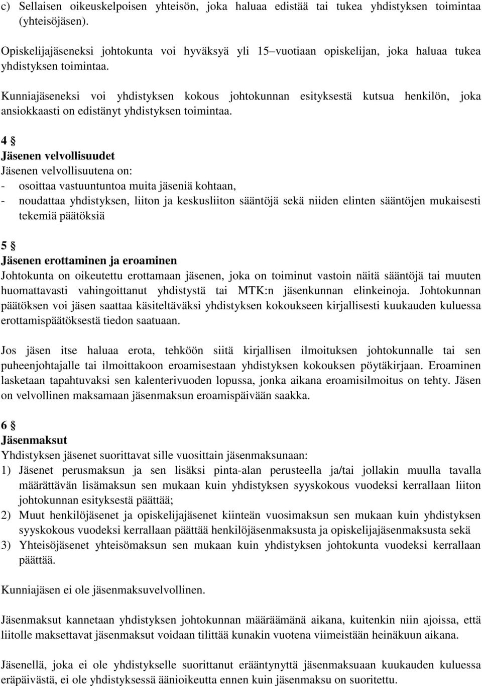 Kunniajäseneksi voi yhdistyksen kokous johtokunnan esityksestä kutsua henkilön, joka ansiokkaasti on edistänyt yhdistyksen toimintaa.