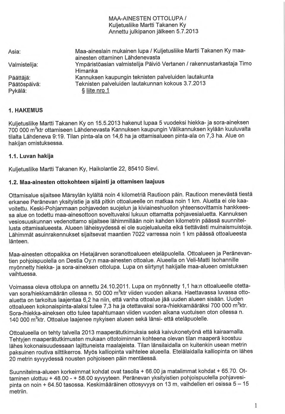 Päättäjä: Kannuksen kaupungin teknisten palveluiden lautakunta Päätöspäivä: Teknisten palveluiden lautakunnan kokous 3.7.2013 Pykälä: liite nro 1 1. HAKEMUS Kuljetusliike Martti Takanen Ky on 15.