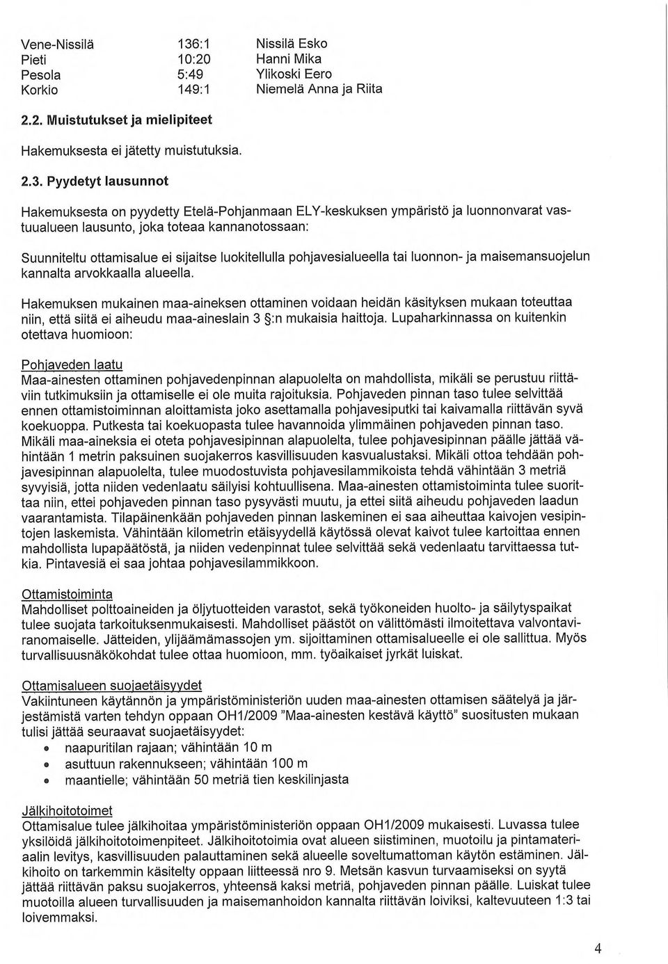 Pyydetyt lausunnot Hakemuksesta on pyydetty Etelä-Pohjanmaan ELY-keskuksen ympäristö ja luonnonvarat vastuualueen lausunto, joka toteaa kannanotossaan: Suunniteltu ottannisalue ei sijaitse