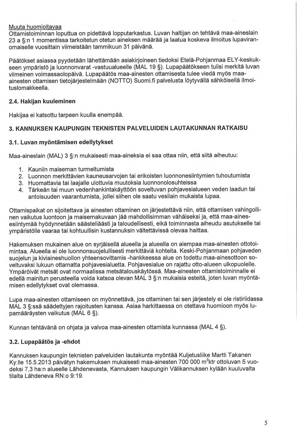 Päätökset asiassa pyydetään lähettämään asiakirjoineen tiedoksi Etelä-Pohjanmaa ELY-keskukseen ympäristö ja luonnonvarat -vastuualueelle (MAL 19 ).