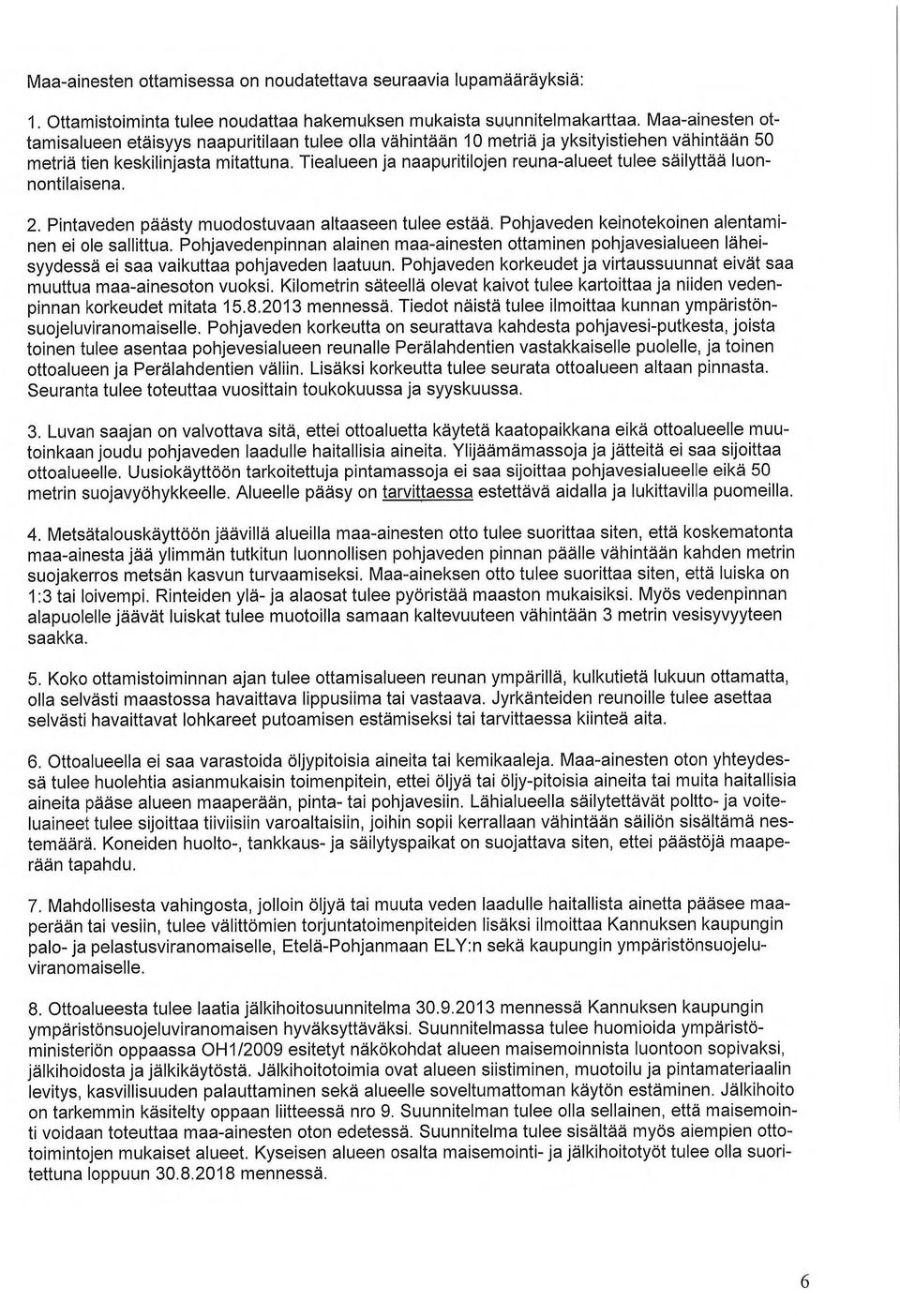 Tiealueen ja naapuritilojen reuna-alueet tulee säilyttää luonnontilaisena. 2. Pintaveden päästy muodostuvaan altaaseen tulee estää. Pohjaveden keinotekoinen alentaminen ei ole sallittua.