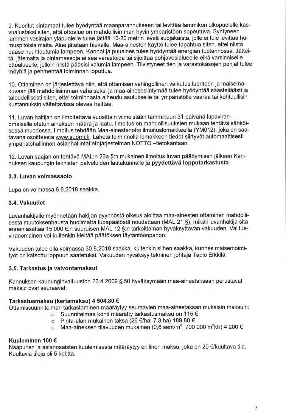 Maa-ainesten käyttö tulee tapahtua siten, ettei niistä pääse huuhtoutumia lampeen. Kannot ja puuaines tulee hyödyntää energian tuotannossa.