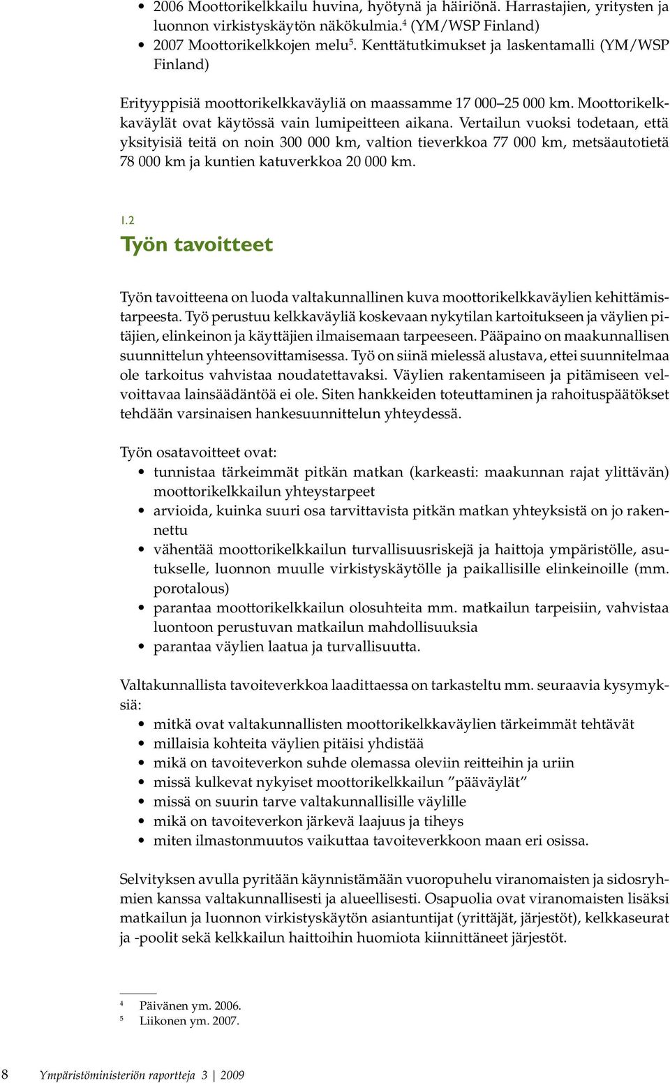 Vertailun vuoksi todetaan, että yksityisiä teitä on noin 300 000 km, valtion tieverkkoa 77 000 km, metsäautotietä 78 000 km ja kuntien katuverkkoa 20 000 km. 1.