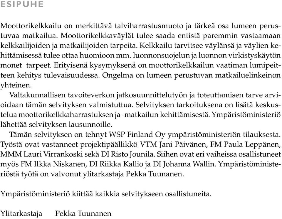 luonnonsuojelun ja luonnon virkistyskäytön monet tarpeet. Erityisenä kysymyksenä on moottorikelkkailun vaatiman lumipeitteen kehitys tulevaisuudessa.