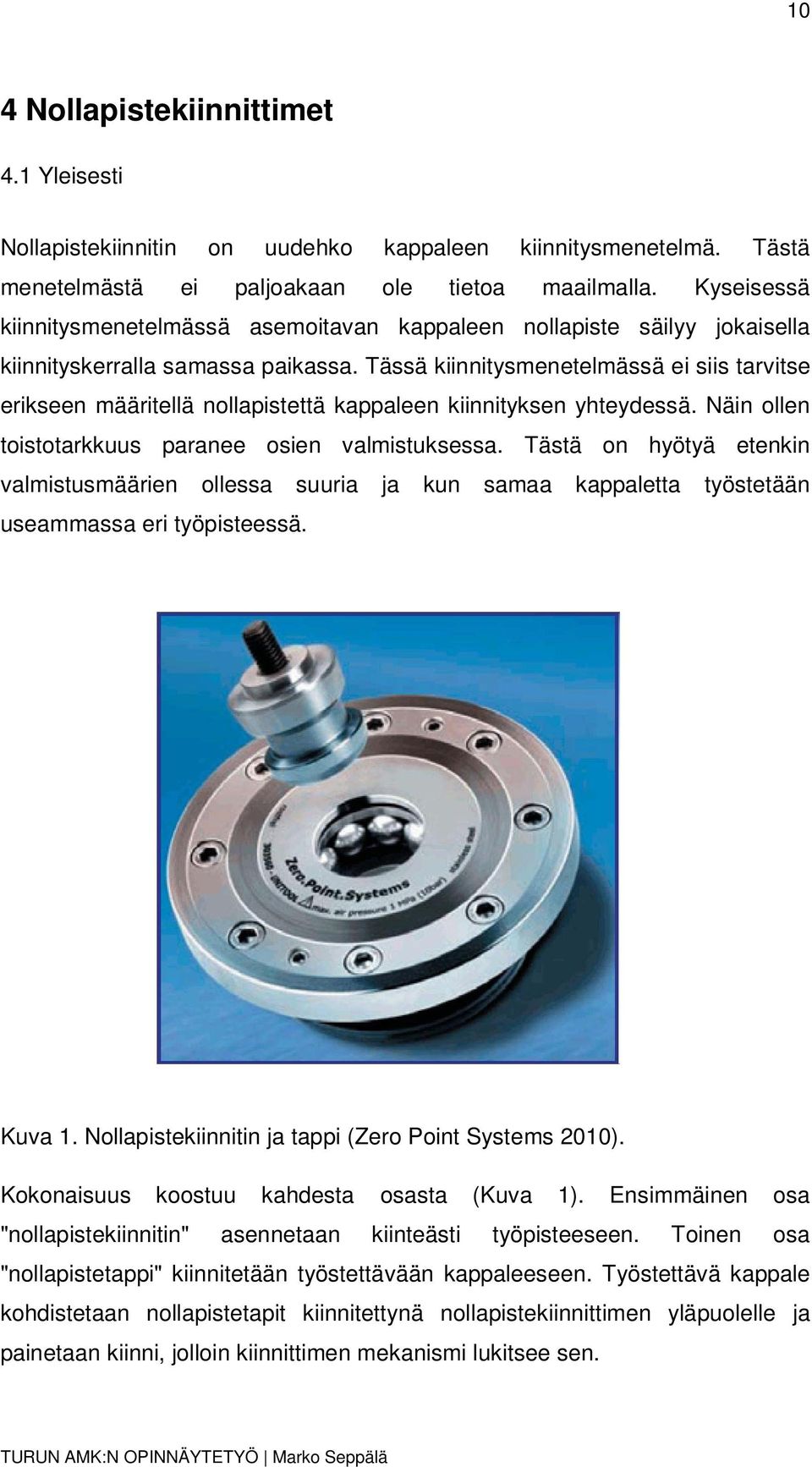 Tässä kiinnitysmenetelmässä ei siis tarvitse erikseen määritellä nollapistettä kappaleen kiinnityksen yhteydessä. Näin ollen toistotarkkuus paranee osien valmistuksessa.