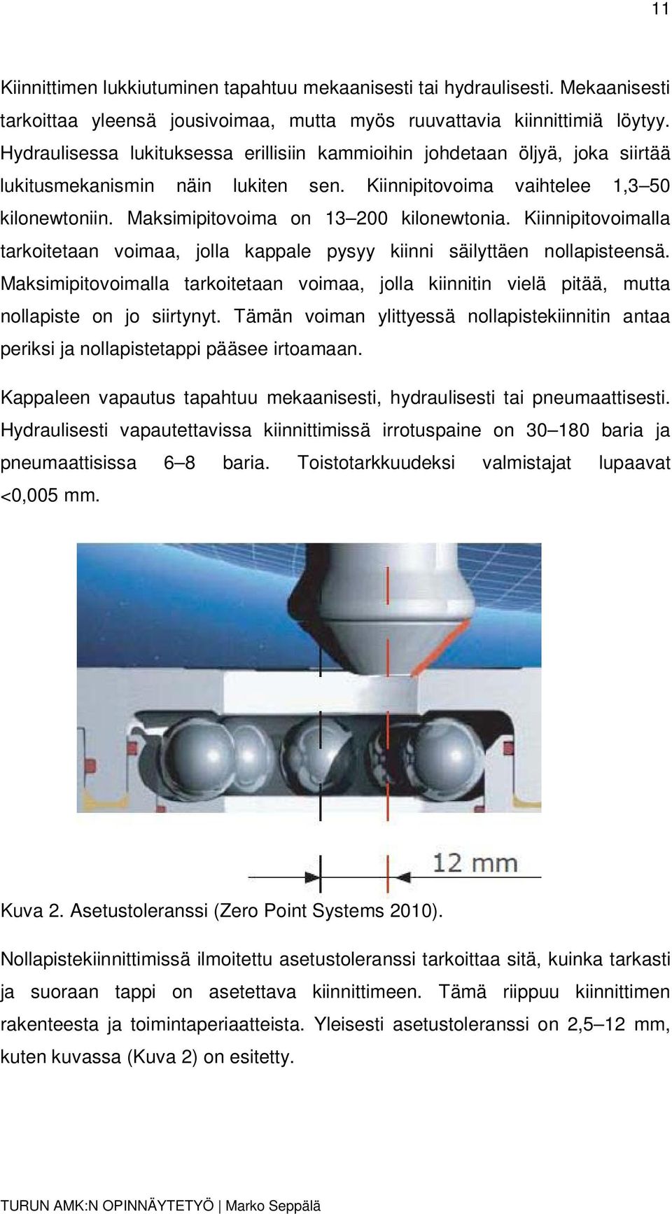 Maksimipitovoima on 13 200 kilonewtonia. Kiinnipitovoimalla tarkoitetaan voimaa, jolla kappale pysyy kiinni säilyttäen nollapisteensä.